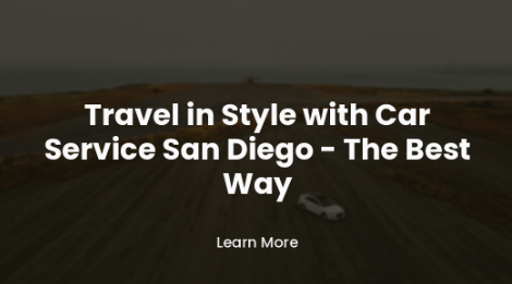 Travel in Style with Car Service San Diego – The Best Way